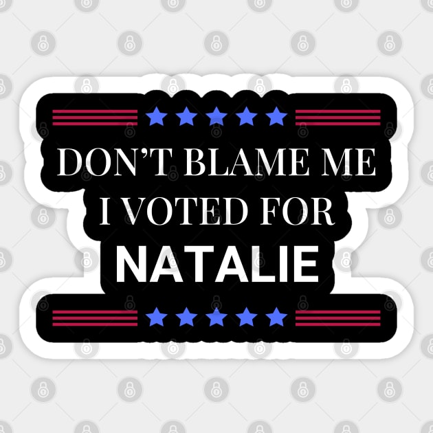 Don't Blame Me I Voted For Natalie Sticker by Woodpile